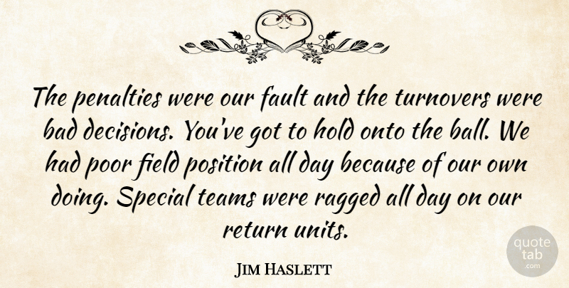 Jim Haslett Quote About Bad, Fault, Field, Hold, Onto: The Penalties Were Our Fault...