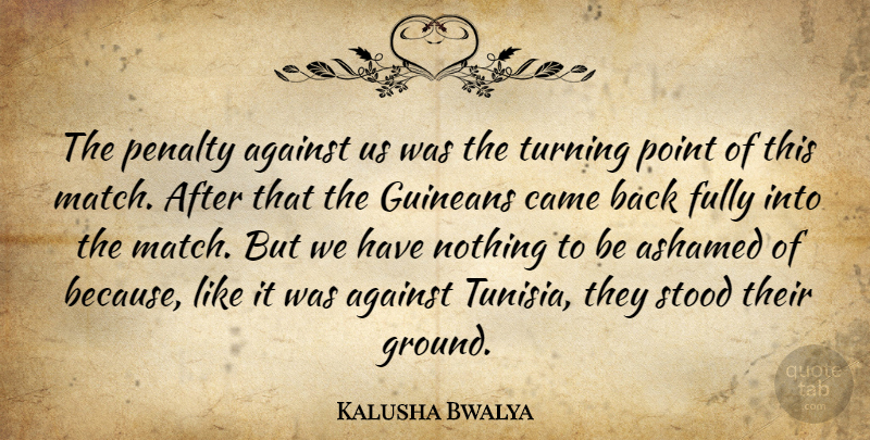 Kalusha Bwalya Quote About Against, Ashamed, Came, Fully, Penalty: The Penalty Against Us Was...