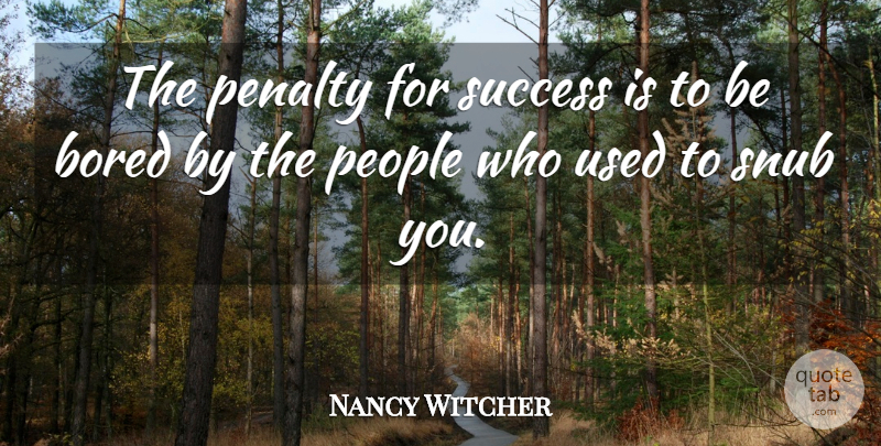 Nancy Astor Quote About Success, Women, Bores You: The Penalty For Success Is...