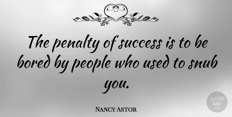 Nancy Astor Quote About People, Success: The Penalty Of Success Is...