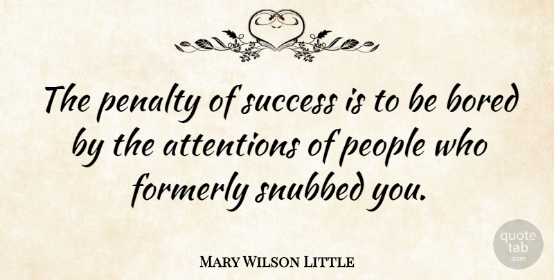 Mary Wilson Little Quote About Penalty, People, Success: The Penalty Of Success Is...