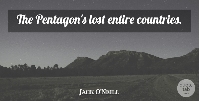Jack O'Neill Quote About Country, Lost, Pentagon: The Pentagons Lost Entire Countries...