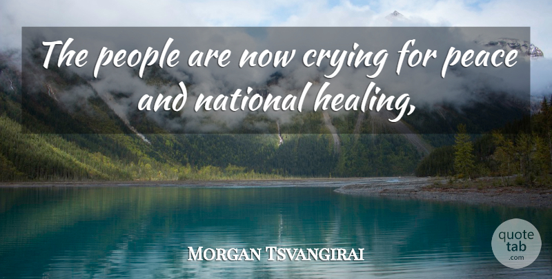 Morgan Tsvangirai Quote About Crying, National, Peace, People: The People Are Now Crying...