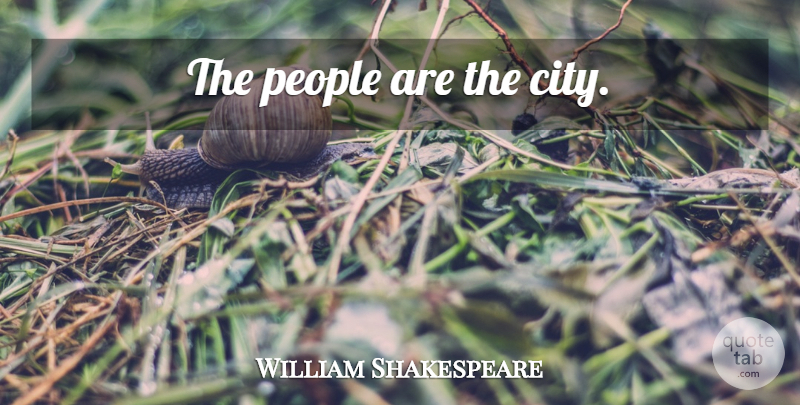William Shakespeare Quote About Cities, People: The People Are The City...