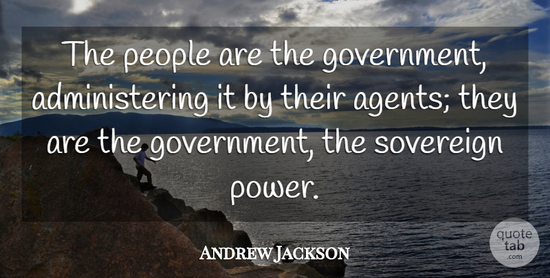 Andrew Jackson Quote About Government, People, Agents: The People Are The Government...