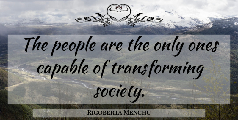 Rigoberta Menchu Quote About People, Inspire, Transforming: The People Are The Only...