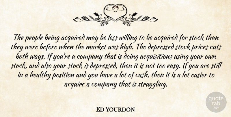 Ed Yourdon Quote About Acquired, Both, Company, Cuts, Depressed: The People Being Acquired May...