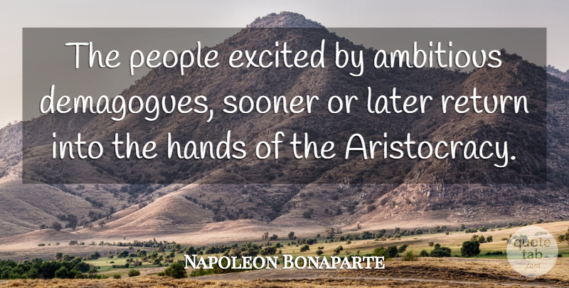 Napoleon Bonaparte Quote About Hands, People, Ambitious: The People Excited By Ambitious...