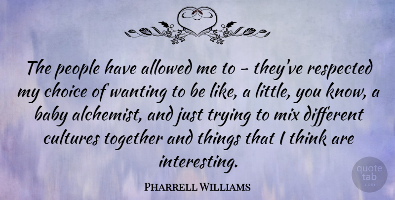Pharrell Williams Quote About Baby, Thinking, People: The People Have Allowed Me...