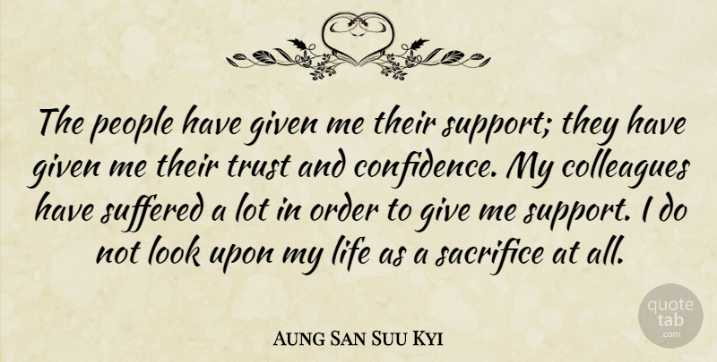 Aung San Suu Kyi Quote About Colleagues, Given, Life, Order, People: The People Have Given Me...