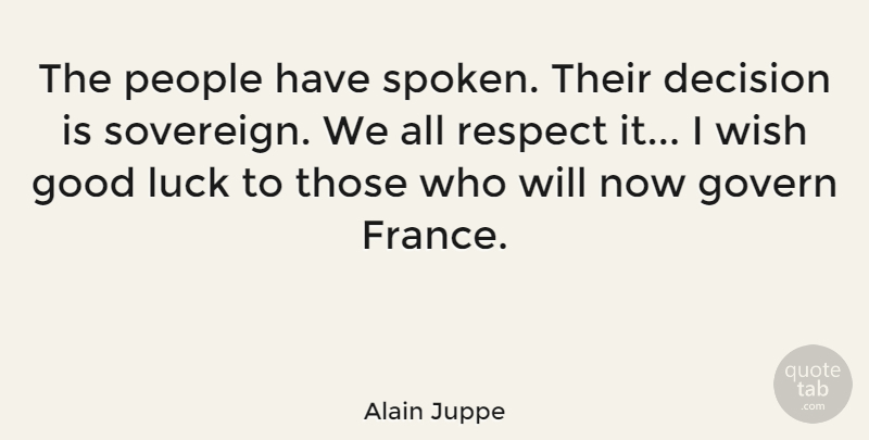 Alain Juppe Quote About Decision, Good, Govern, Luck, People: The People Have Spoken Their...