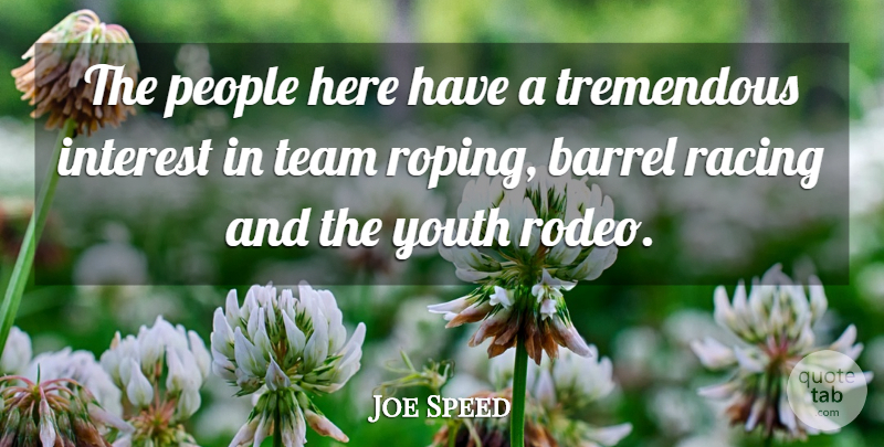 Joe Speed Quote About Barrel, Interest, People, Racing, Team: The People Here Have A...