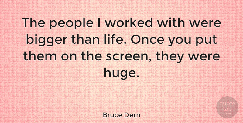 Bruce Dern Quote About People, Bigger Than Life, Huge: The People I Worked With...