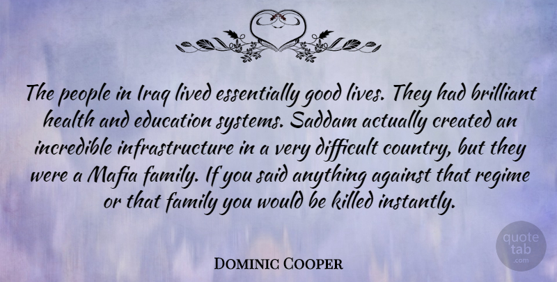 Dominic Cooper Quote About Country, Good Life, Iraq: The People In Iraq Lived...