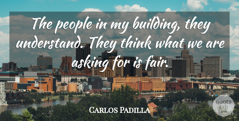 Carlos Padilla Quote About Asking, People: The People In My Building...