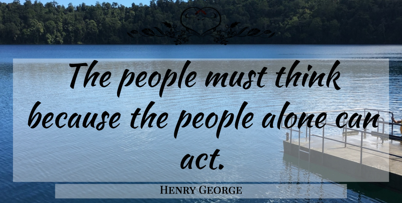 Henry George Quote About Thinking, People: The People Must Think Because...