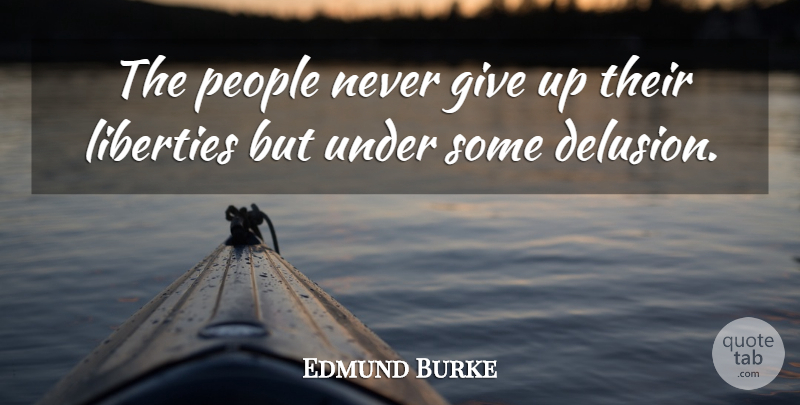 Edmund Burke Quote About Wisdom, Giving Up, Freedom: The People Never Give Up...