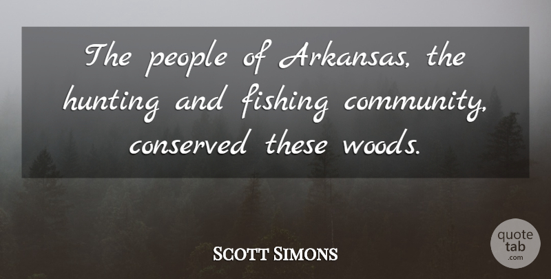 Scott Simons Quote About Fishing, Hunting, People: The People Of Arkansas The...