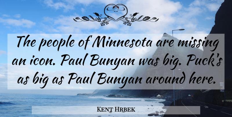 Kent Hrbek Quote About Minnesota, Missing, Paul, People: The People Of Minnesota Are...