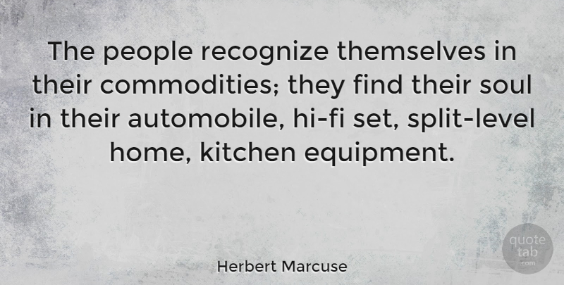 Herbert Marcuse Quote About Home, People, Soul: The People Recognize Themselves In...