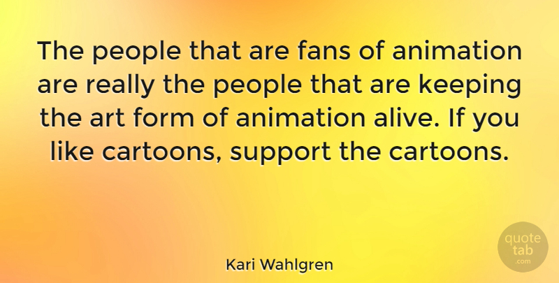 Kari Wahlgren Quote About Art, Fans, Form, Keeping, People: The People That Are Fans...