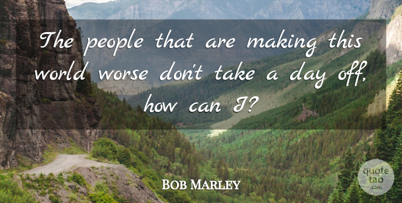 Bob Marley Quote About People, Days Off, World: The People That Are Making...