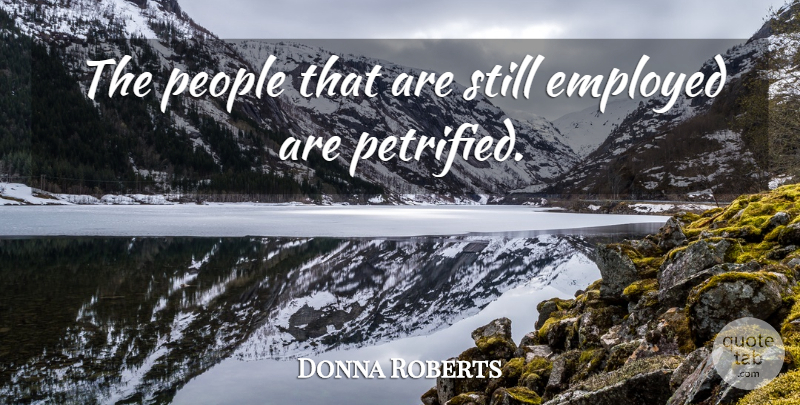 Donna Roberts Quote About Employed, People: The People That Are Still...