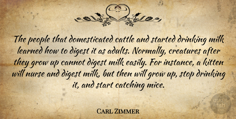 Carl Zimmer Quote About Cannot, Catching, Cattle, Creatures, Digest: The People That Domesticated Cattle...