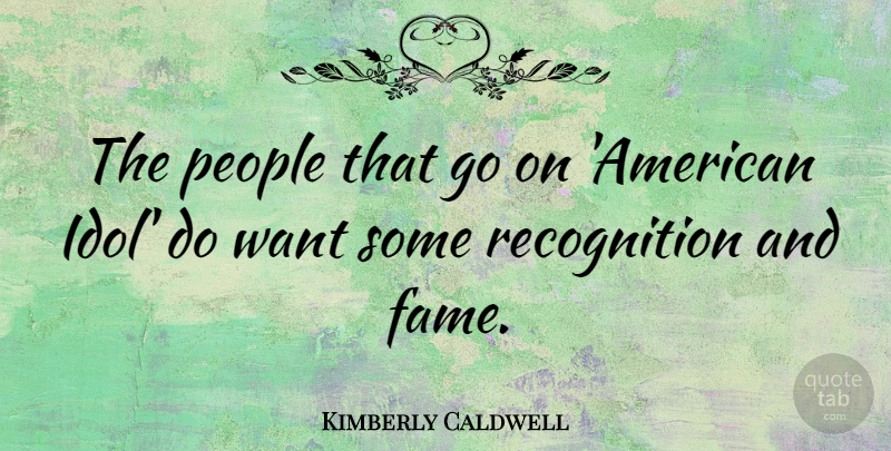 Kimberly Caldwell Quote About Idols, People, Goes On: The People That Go On...