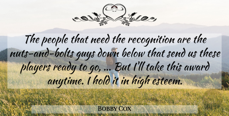 Bobby Cox Quote About Award, Below, Guys, High, Hold: The People That Need The...
