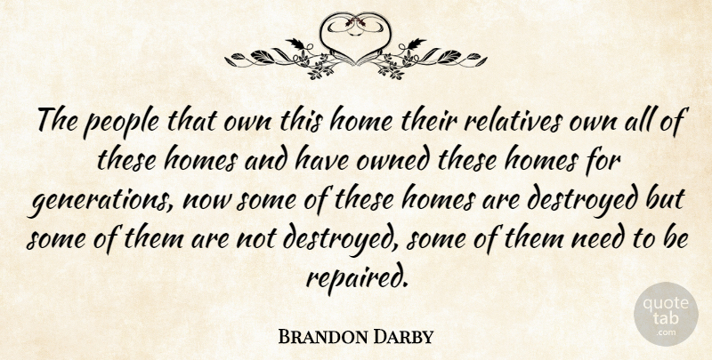 Brandon Darby Quote About Destroyed, Home, Homes, Owned, People: The People That Own This...