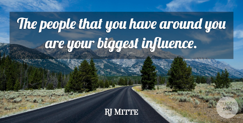 RJ Mitte Quote About People, Influence: The People That You Have...