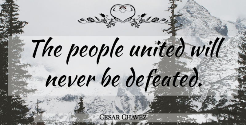Cesar Chavez Quote About People, Defeated, United: The People United Will Never...