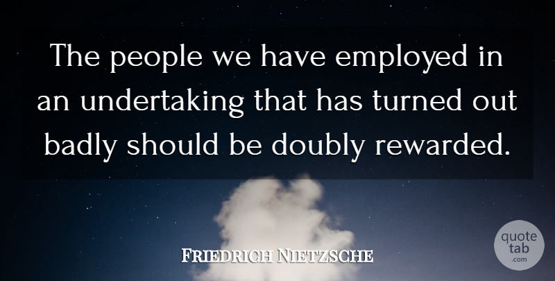 Friedrich Nietzsche Quote About People, Wages, Should: The People We Have Employed...