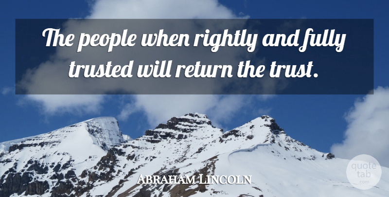 Abraham Lincoln Quote About Trust, People, Return: The People When Rightly And...