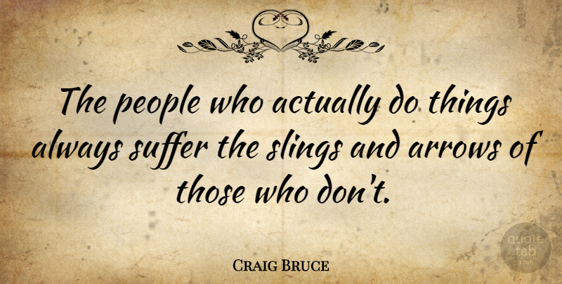 Craig Bruce Quote About People: The People Who Actually Do...