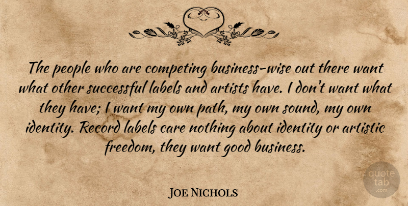 Joe Nichols Quote About Artistic, Artists, Business, Care, Competing: The People Who Are Competing...