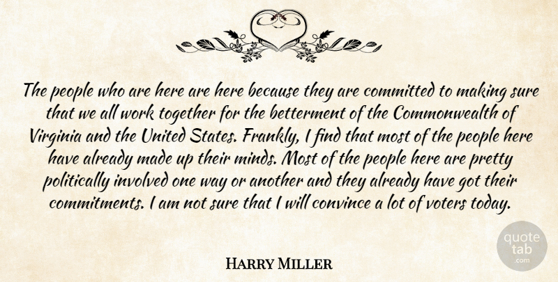 Harry Miller Quote About Committed, Convince, Involved, People, Sure: The People Who Are Here...