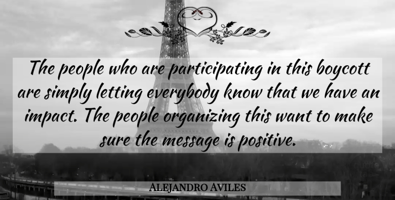 Alejandro Aviles Quote About Boycott, Everybody, Letting, Message, Organizing: The People Who Are Participating...