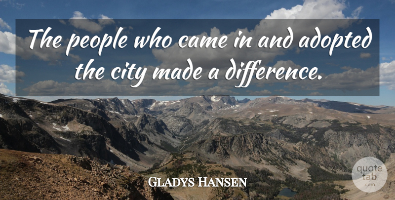 Gladys Hansen Quote About Adopted, Came, City, People: The People Who Came In...