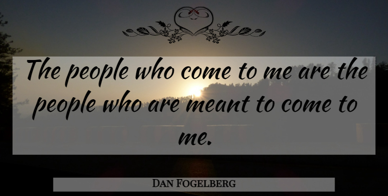 Dan Fogelberg Quote About People: The People Who Come To...