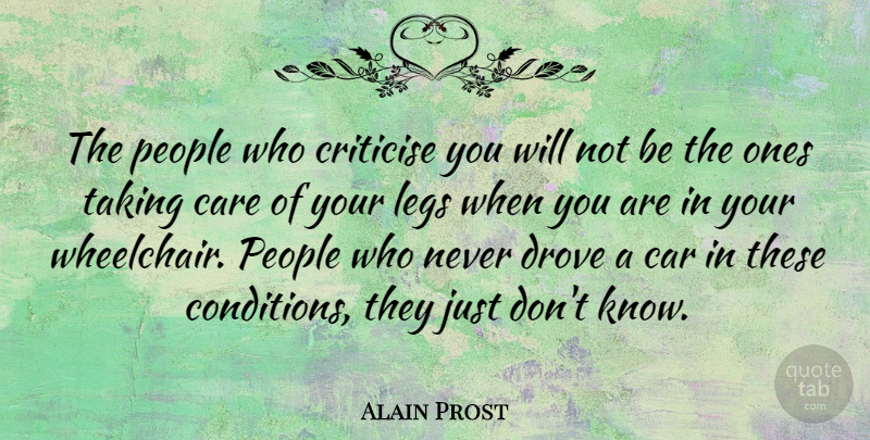 Alain Prost Quote About Car, People, Legs: The People Who Criticise You...