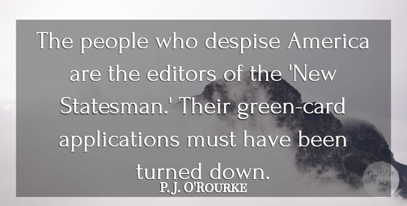 P. J. O'Rourke Quote About America, People: The People Who Despise America...