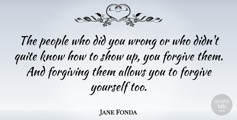 Jane Fonda Quote About People, Forgiving, Forgive Yourself: The People Who Did You...