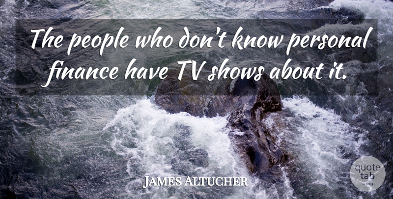 James Altucher Quote About Finance, People, Shows: The People Who Dont Know...