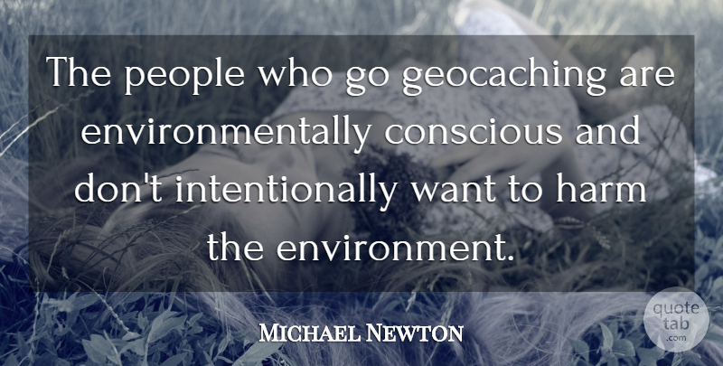 Michael Newton Quote About Conscious, Harm, People: The People Who Go Geocaching...