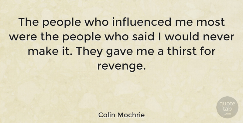 Colin Mochrie Quote About Revenge, People, Said: The People Who Influenced Me...