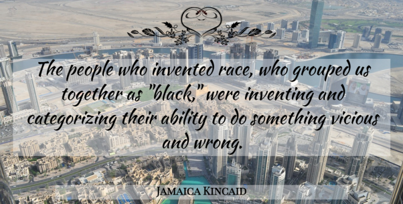 Jamaica Kincaid Quote About Race, People, Black: The People Who Invented Race...