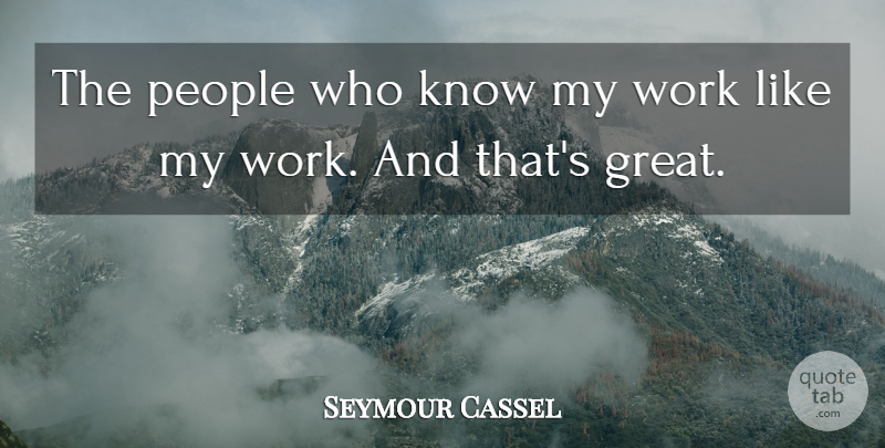 Seymour Cassel Quote About Great, People, Work: The People Who Know My...