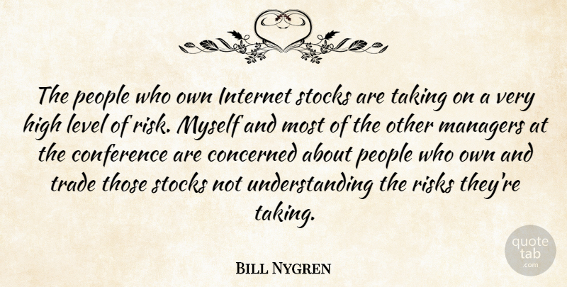 Bill Nygren Quote About Concerned, Conference, High, Internet, Level: The People Who Own Internet...